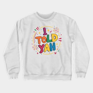 I told yah Crewneck Sweatshirt